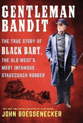 Gentleman Bandit: The True Story of Black Bart, the Old West's Most Infamous Stagecoach Robber - John Boessenecker