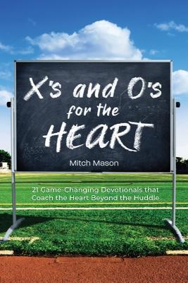 X's and O's for the Heart: 21 Game-Changing Devotionals that Coach the Heart Beyond the Huddle - Mitch Mason