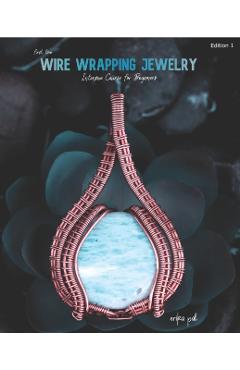 First Time Wire Wrapping Jewelry Edition 1 Intensive Course for Beginners - Erika Pal