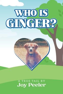 Who is Ginger?: A True Tail - Joy Peeler