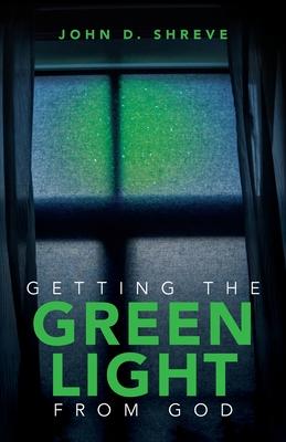 Getting the Green Light from God - John D. Shreve