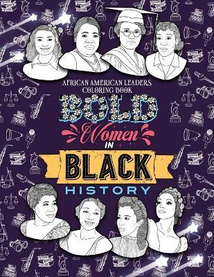 Bold Women in Black History: African American Leaders Coloring Book for Girls, Boys and Their Parents - Jada Little