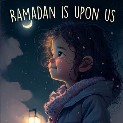 Ramadan is Upon Us: Introduction of Ramadan For Kids (Holiday Books for Kids) - Last Tex