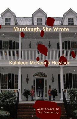 Murdaugh, She Wrote: A tale of High Crimes in the Lowcountry - Kathleen Mckenna Hewtson