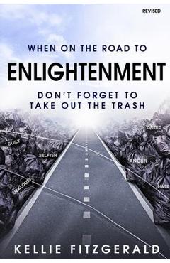 Coperta cărții 'When on the Road to Enlightenment Don't Forget to Take out the Trash: Revised - Kellie Fitzgerald'