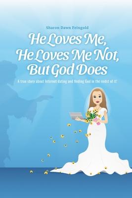 Coperta cărții 'He Loves Me, He Loves Me Not, But God Does - Sharon Dawn Feingold'