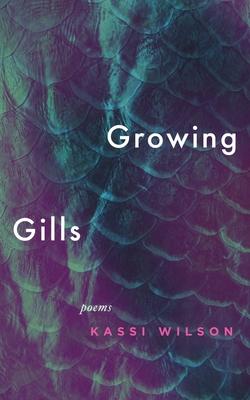 Growing Gills: Poems - Kassi Wilson