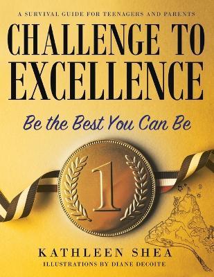Challenge to Excellence: A Survival Guide for Teenagers and Parents - Kathleen Shea