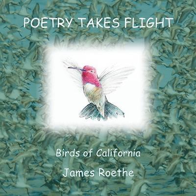 Poetry Takes Flight: Birds of California - James Roethe