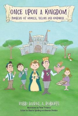 Once Upon A Kingdom: Parable Of Morals, Values and Kindness - Daniel A. Roberts