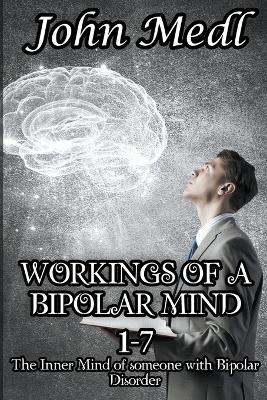 Workings of a Bipolar Mind 1-7 Omnibus: The Inner Mind of someone with Bipolar Disorder - John Medl