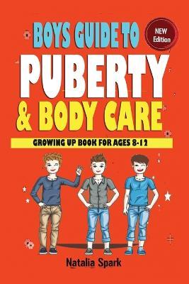 Boys Guide To Puberty and Bodycare: Growing Up Book For Ages 8-12 - Natalia Spark
