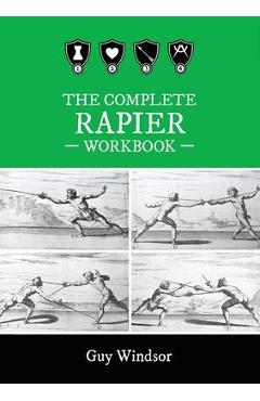 The Complete Rapier Workbook: Right Handed Version - Guy Windsor