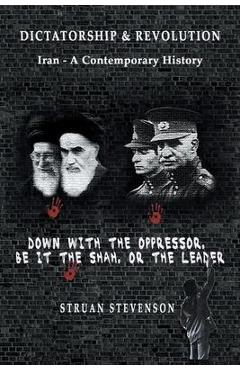 Poza produsului Dictatorship and Revolution: Iran - A Contemporary History - Struan Stevenson