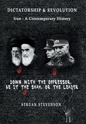 Dictatorship and Revolution: Iran - A Contemporary History - Struan Stevenson