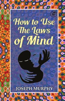 How to Use the Laws of Mind - Joseph Murphy