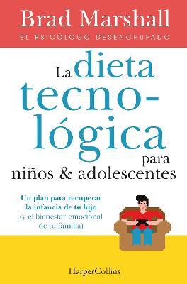 La Dieta Tecnológica Para Niños Y Adolescentes: (The Tech Diet for Your Child & Teen - Spanish Edition) - Brad Marshall