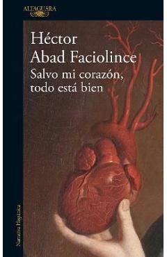 Coperta cărții 'Salvo Mi Corazón, Todo Está Bien / Aside from My Heart, All Is Well - Héctor Abad Faciolince'