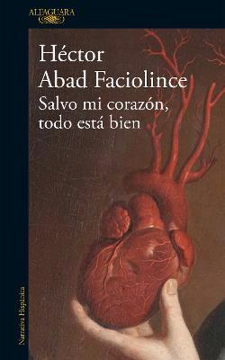 Salvo Mi Corazón, Todo Está Bien / Aside from My Heart, All Is Well - Héctor Abad Faciolince