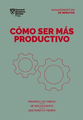 Cómo Ser Más Productivo (Getting Work Done Spanish Edition) - Harvard Business Review