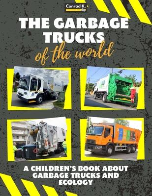 The garbage trucks of the world: A colorful children's book, trash trucks from around the world, interesting facts about ecology, recycling and waste - Conrad K. Butler