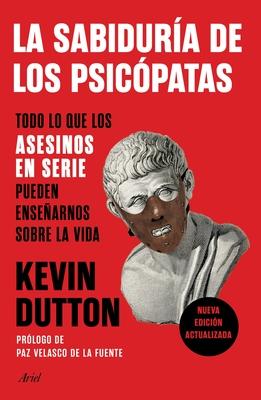 La Sabiduría de Los Psicópatas: Todo Lo Que Los Asesinos En Serie Pueden Enseñarnos Sobre La Vida - Kevin Dutton