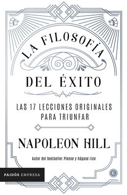 La Filosofía del Éxito: Las 17 Lecciones Originales Para Triunfar - Napoleon Hill