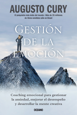 Gestión de la Emoción.: Coaching Emocional Para Gestionar La Ansiedad, Mejorar El Desempeño Y Desarrollar La Mente Creativa - Augusto Cury