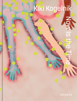 Kiki Kogelnik. Now Is the Time - Kiki Kogelnik