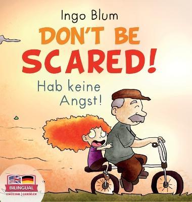 Don't Be Scared! - Hab keine Angst!: Bilingual Children's Picture Book in English-German. Suitable for kindergarten, elementary school, and at home! - Ingo Blum