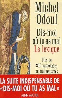 Dis-Moi Ou Tu as Mal. Le Lexique - Michel Odoul