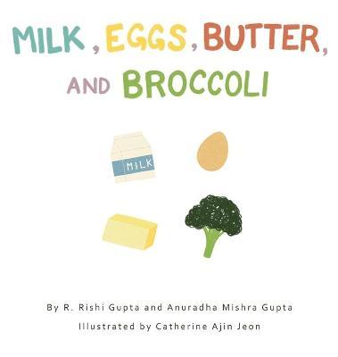 Milk, Eggs, Butter, and Broccoli - R. Rishi Gupta