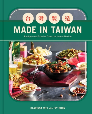 Made in Taiwan: Recipes and Stories from the Island Nation (a Cookbook) - Clarissa Wei