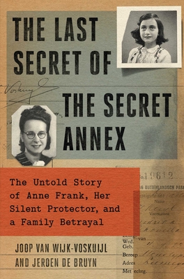 The Last Secret of the Secret Annex: The Untold Story of Anne Frank, Her Silent Protector, and a Family Betrayal - Joop Van Wijk-voskuijl