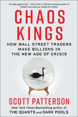 Chaos Kings: How Wall Street Traders Make Billions in the New Age of Crisis - Scott Patterson