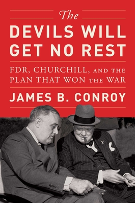 The Devils Will Get No Rest: Fdr, Churchill, and the Plan That Won the War - James B. Conroy