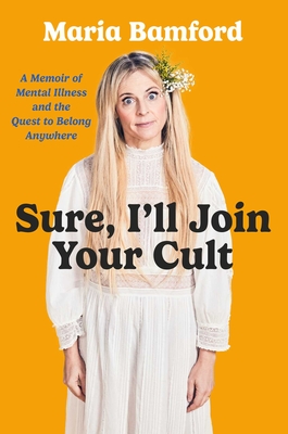 Sure, I'll Join Your Cult: A Memoir of Mental Illness and the Quest to Belong Anywhere - Maria Bamford