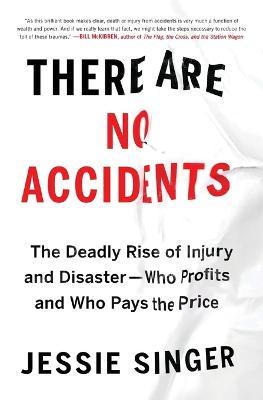 There Are No Accidents: The Deadly Rise of Injury and Disaster--Who Profits and Who Pays the Price - Jessie Singer