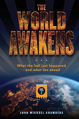 The World Awakens: What the Hell Just Happened-and What Lies Ahead (Volume Two) - John Michael Chambers