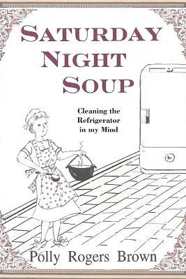 Saturday Night Soup: Cleaning the Refrigerator in my Mind - Polly Rogers Brown