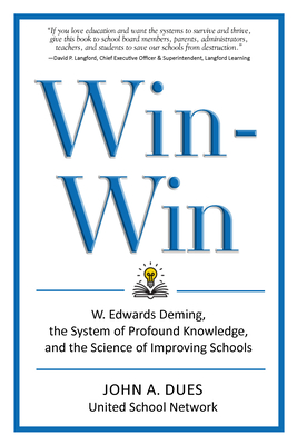 Win-Win: W. Edwards Deming, the System of Profound Knowledge, and the Science of Improving Schools - John A. Dues