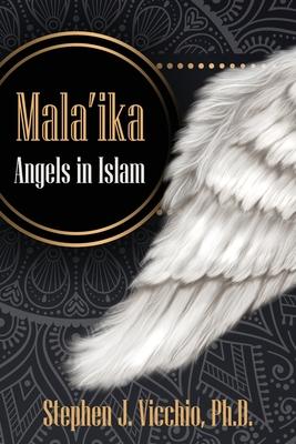 Mala'Ika: Angels In Islam - Stephen J. Vicchio