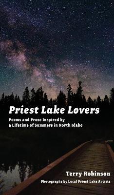 Priest Lake Lovers: Poems and Prose Inspired by a Lifetime of Summers in North Idaho - Terry Robinson