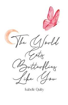 Poza produsului The World Eats Butterflies Like You - Isabelle Quilty