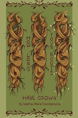 How Long Your Roots Have Grown - Sophia-maria Nicolopoulos