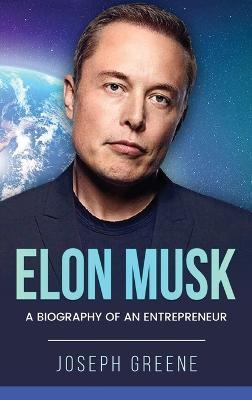 Elon Musk: A Biography of an Entrepreneur - Joseph Greene