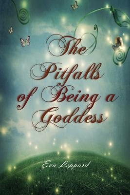 The Pitfalls of Being a Goddess - Eva Leppard