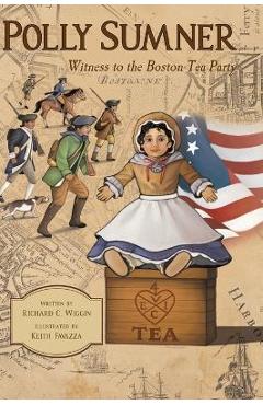 Poza produsului Polly Sumner - Witness to The Boston Tea Party - Richard C. Wiggin