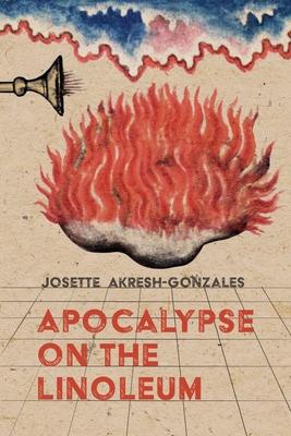Coperta cărții 'Apocalypse on the Linoleum - Josette Akresh-gonzales'
