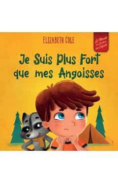 Je Suis Plus Fort que mes Angoisses: un Album pour Enfants qui explique comment Surmonter les Inquiétudes, le Stress et la Peur - Elizabeth Cole